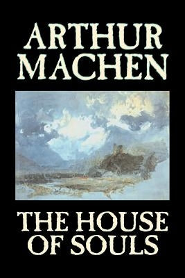 The House of Souls by Arthur Machen, Fiction, Classics, Literary, Horror by Machen, Arthur