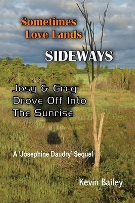 Sometimes Love Lands Sideways: Josy & Greg Drove Off Into The Sunrise by Bailey, Kevin