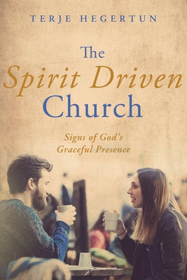 The Spirit Driven Church: Signs of God's Graceful Presence by Hegertun, Terje