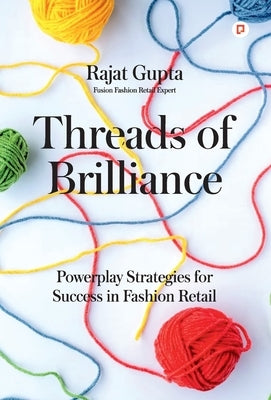 Threads of Brilliance: Powerplay Strategies for Success in Fashion Retail by Gupta, Rajat