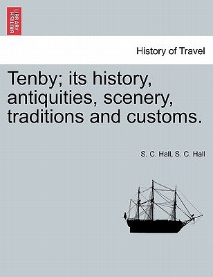 Tenby; Its History, Antiquities, Scenery, Traditions and Customs. by Hall, S. C.
