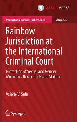 Rainbow Jurisdiction at the International Criminal Court: Protection of Sexual and Gender Minorities Under the Rome Statute by Suhr, Valérie V.