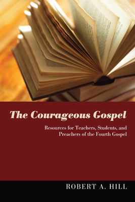 The Courageous Gospel by Hill, Robert A.