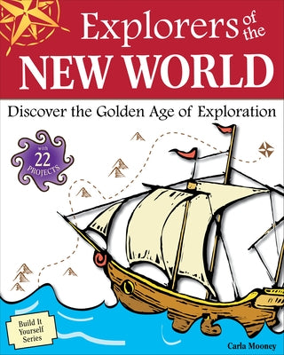 Explorers of the New World: Discover the Golden Age of Exploration by Mooney, Carla