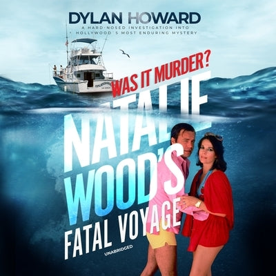 Natalie Wood's Fatal Voyage: Was It Murder? by Howard, Dylan