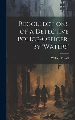 Recollections of a Detective Police-Officer, by 'Waters' by Russell, William