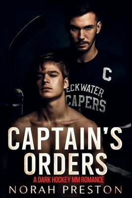 Captain's Orders: A Dark Hockey MM Romance by Preston, Norah
