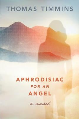 Aphrodisiac for an Angel by Timmins, Thomas