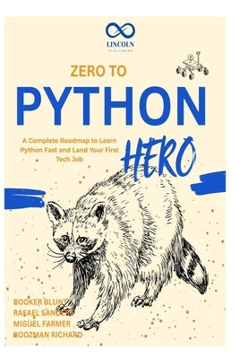 Zero to Python Hero: A Complete Roadmap to Learn Python Fast and Land Your First Tech Job by Sanders, Rafael