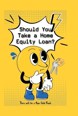Should You Take a Home Equity Loan?: There Will Be a New Gold Rush by King, Joshua