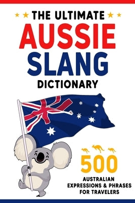 The Ultimate Aussie Slang Dictionary: Master 500 Australian Expressions and Phrases for Travelers by Ellis, Oisin