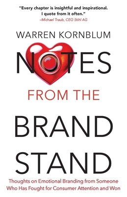 Notes from the Brand Stand: Thoughts on Emotional Branding from Someone Who Has Fought for Consumer Attention and Won by Kornblum, Warren