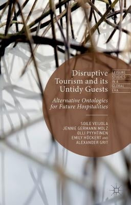 Disruptive Tourism and Its Untidy Guests: Alternative Ontologies for Future Hospitalities by Veijola, S.