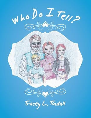 Who Do I Tell? by Tindall, Tracey L.
