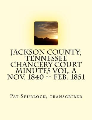 Jackson County, Tennessee Chancery Court Minutes Vol. A Nov. 1840 -- Feb. 1851 by Spurlock, Pat