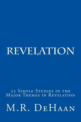 Revelation: 35 Simple Studies in the Major Themes in Revelation by DeHaan, M. R.