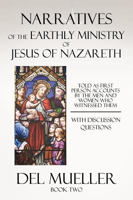 Narratives of the Earthly Ministry of Jesus of Nazareth: Book Two by Mueller, Del