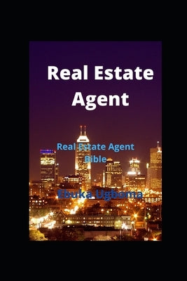 Real Estate Agent: Real Estate Agent Bible by Ugboma, Ebuka