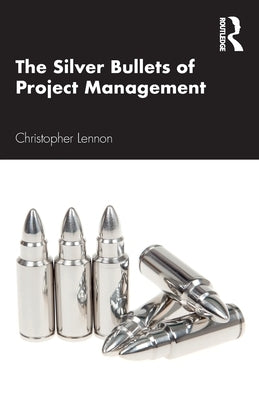 The Silver Bullets of Project Management by Lennon, Christopher