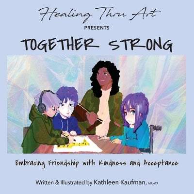 Together Strong: Embracing Friendship with Kindness and Acceptance by Kaufman, Kathleen