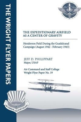 The Expeditionary Airfield as a Center of Gravity - Henderson Field During the Guadalcanal Campaign (August 1942 - February 1943): Wright Flyer by Philippart, Jeff D.