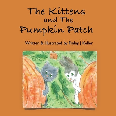 The Kittens and The Pumpkin Patch by Keller, Finley J.