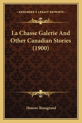 La Chasse Galerie And Other Canadian Stories (1900) by Beaugrand, Honore