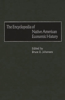 The Encyclopedia of Native-American Economic History by Johansen, Bruce