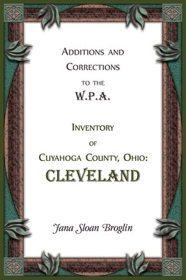 Additions and Corrections to the W.P.A. Inventory of Cuyahoga County, Ohio: Cleveland by Broglin, Jana