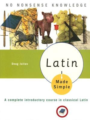 Latin Made Simple: A Complete Introductory Course in Classical Latin by Julius, Doug