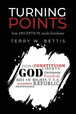 Turning Points: How Deception Steals Freedoms by Bettis, Terry W.