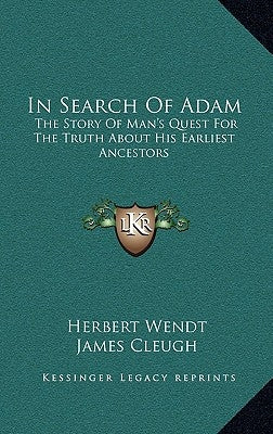In Search Of Adam: The Story Of Man's Quest For The Truth About His Earliest Ancestors by Wendt, Herbert
