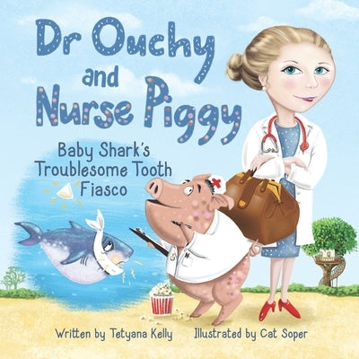 Dr Ouchy and Nurse Piggy: Baby Shark's Troublesome Tooth Fiasco by Soper, Cat