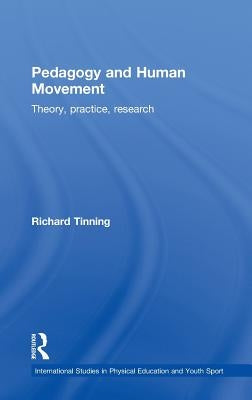 Pedagogy and Human Movement: Theory, Practice, Research by Tinning, Richard