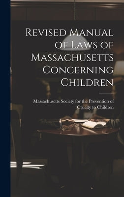 Revised Manual of Laws of Massachusetts Concerning Children by Massachusetts Society for the Prevent
