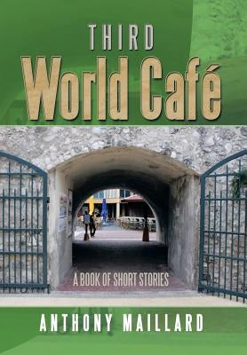 Third World Cafe: A Book of Short Stories by Maillard, Anthony