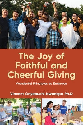 The Joy of Faithful and Cheerful Giving: Wonderful Principles to Embrace by Nwankpa, Vincent Onyebuchi