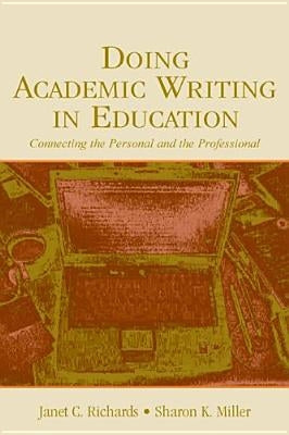 Doing Academic Writing in Education: Connecting the Personal and the Professional by Richards, Janet C.