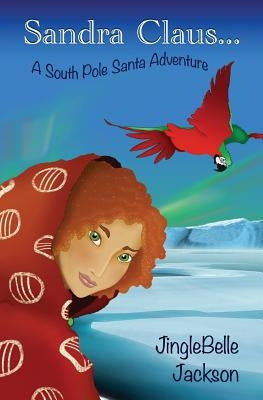 Sandra Claus...: A South Pole Santa Adventure by Jackson, Jinglebelle
