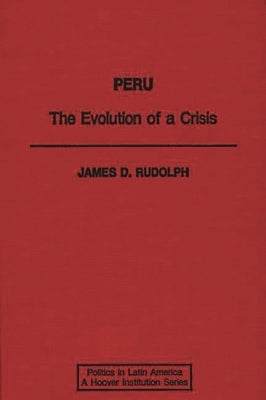 Peru: The Evolution of a Crisis by Rudolph, James D.