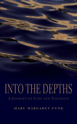 Into the Depths: A Journey of Loss and Vocation by Funk, Mary Margaret