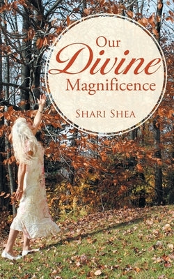 Our Divine Magnificence by Shea, Shari