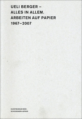 Ueli Berger-Alles in Allem: Works on Paper, 1967-2007 by Frehner, Matthias