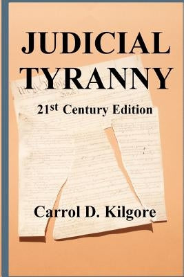 Judicial Tyranny: On the Integrity of the Federal Judiciary by Kilgore, Carrol D.