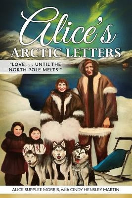 Alice's Arctic Letters: Love, Until the North Pole Melts! by Martin, Cindy Hensley