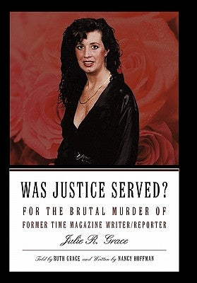 Was Justice Served?: For the Brutal Murder of Former TIME Magazine Writer/Reporter Julie R. Grace by Grace, Ruth