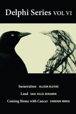 The Delphi Series Volume VI: Susurration, Laud, and Coming Home with Cancer by Benjamin, Saul Hillel
