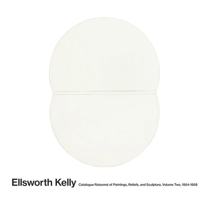 Ellsworth Kelly: Catalogue Raisonné of Paintings, Reliefs, and Sculpture Volume 2: 1954-1958 by Kelly, Ellsworth