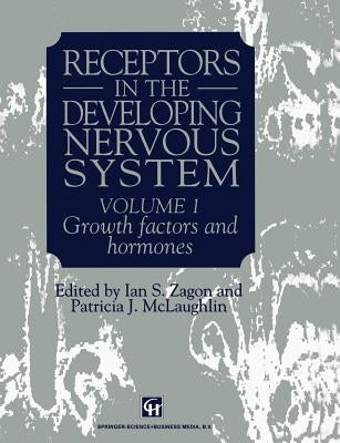 Receptors in the Developing Nervous System: Volume 1 Growth Factors and Hormones by Zagon
