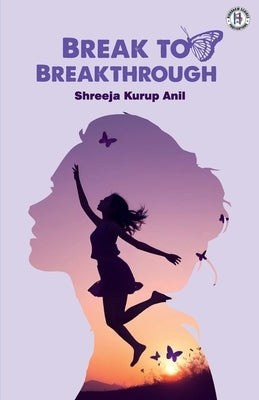 Break To Breakthrough by Kurup, Shreeja Anil